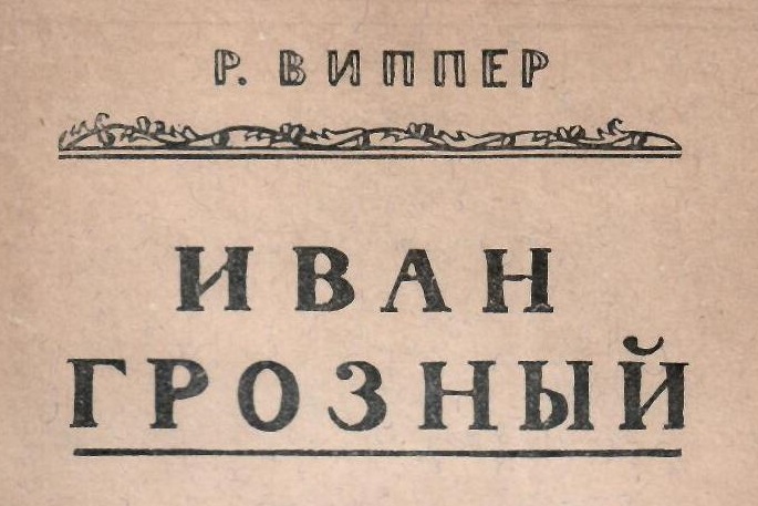 Р. Виппер. Иван Грозный.- [М.]: Дельфин.- 1922 г.