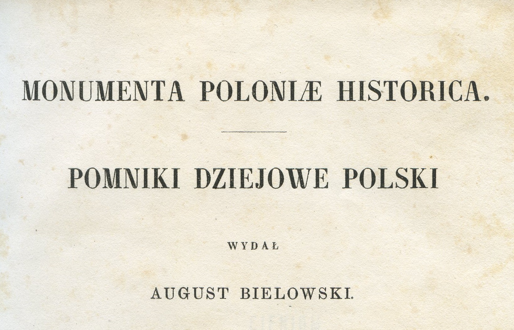 August Bielowski. MONUMENTA POLONIÆ HISTORICA. Pomniki dziejowe Polski.- Lwów: Nakładem własnym.- 1864.